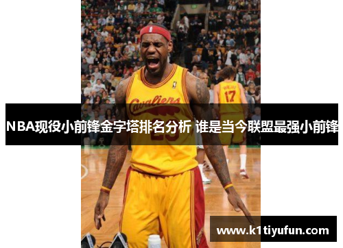 NBA现役小前锋金字塔排名分析 谁是当今联盟最强小前锋