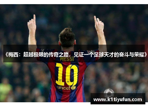 《梅西：超越极限的传奇之路，见证一个足球天才的奋斗与荣耀》