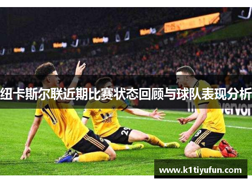 纽卡斯尔联近期比赛状态回顾与球队表现分析