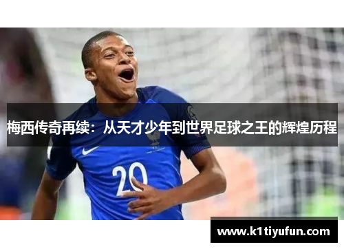 梅西传奇再续：从天才少年到世界足球之王的辉煌历程