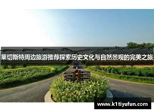 莱切斯特周边旅游推荐探索历史文化与自然景观的完美之旅