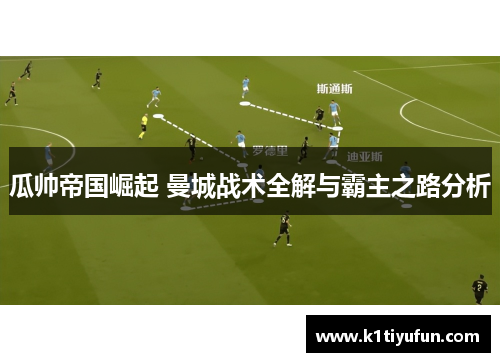 瓜帅帝国崛起 曼城战术全解与霸主之路分析