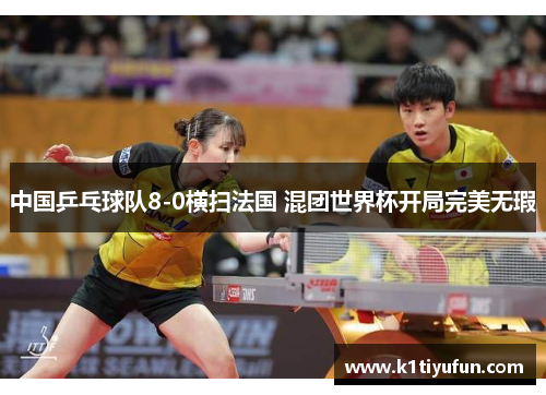 中国乒乓球队8-0横扫法国 混团世界杯开局完美无瑕