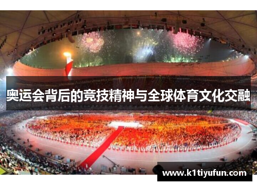 奥运会背后的竞技精神与全球体育文化交融