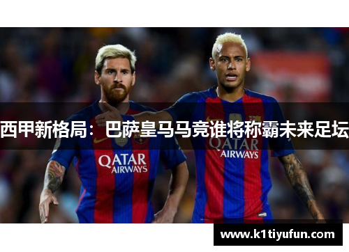 西甲新格局：巴萨皇马马竞谁将称霸未来足坛