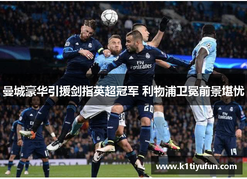 曼城豪华引援剑指英超冠军 利物浦卫冕前景堪忧