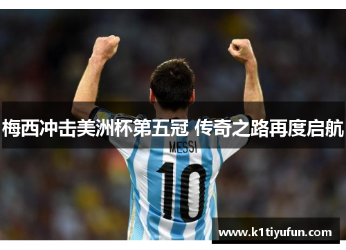梅西冲击美洲杯第五冠 传奇之路再度启航