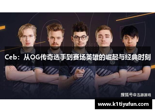 Ceb：从OG传奇选手到赛场英雄的崛起与经典时刻