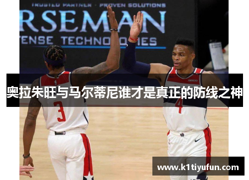 奥拉朱旺与马尔蒂尼谁才是真正的防线之神