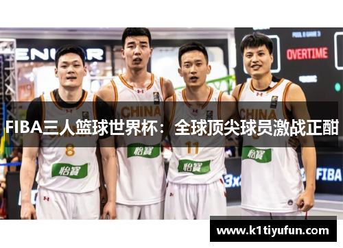 FIBA三人篮球世界杯：全球顶尖球员激战正酣