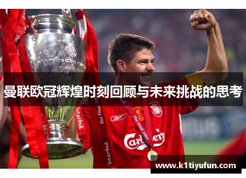 曼联欧冠辉煌时刻回顾与未来挑战的思考