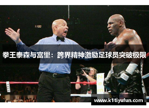 拳王泰森与富里：跨界精神激励足球员突破极限