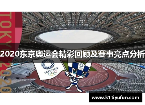 2020东京奥运会精彩回顾及赛事亮点分析