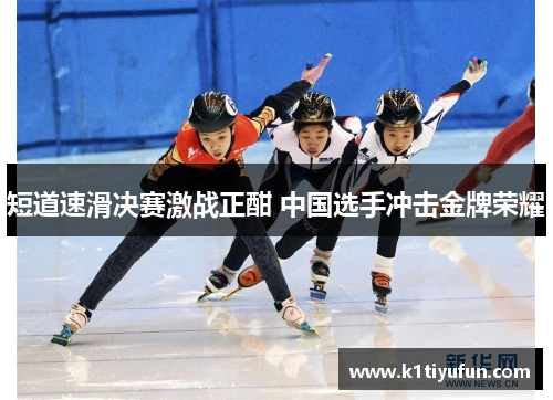 短道速滑决赛激战正酣 中国选手冲击金牌荣耀